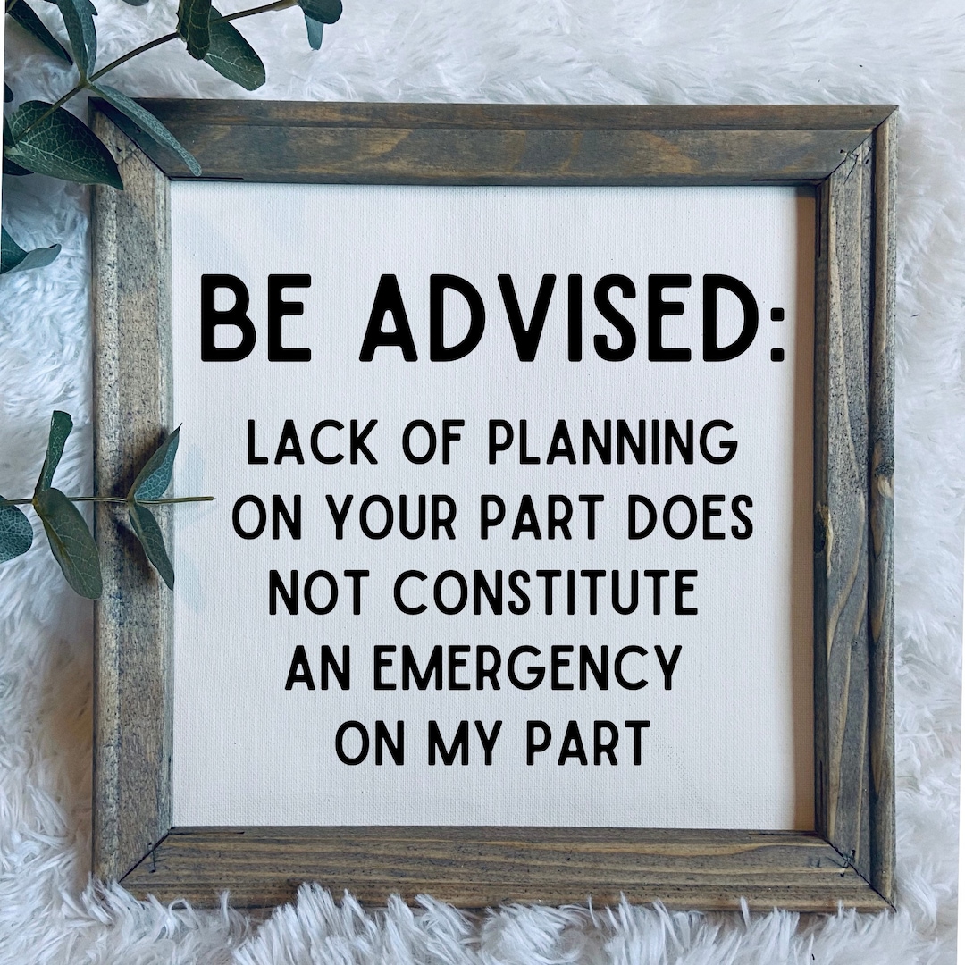 Lack of Planning on Your Part Does Not Constitute an Emergency on My Part Funny Wall Sign