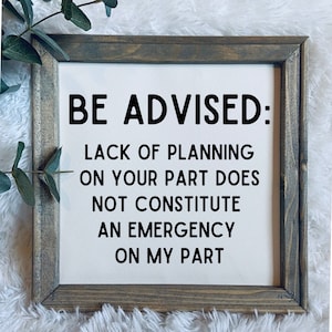 Lack of planning on your part does not constitute an emergency on my part | funny wall sign | snarky home decor | wood framed canvas sign