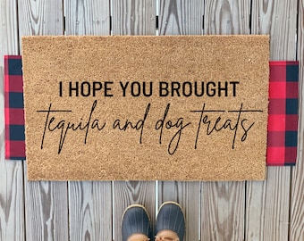 I hope you brought tequila and dog treats doormat | Funny Welcome Mat | Dogs Welcome Outdoor Coir Mat | Cute Home Doormat | New House Gift