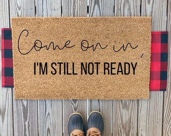 Come On In, I'm Still Not Ready Doormat | Cute Patio Decor | Funny Doormat Sayings | Front Door Mat | Outdoor Coir Doormat | Porch Decor