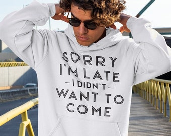 Sorry I'm Late I Didn't Want to Come Funny Men's Hoodie