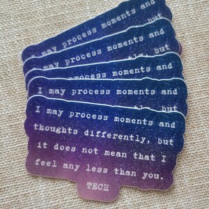 May include: A stack of colorful stickers with a galaxy design and the text "I may process moments and thoughts differently, but it does not mean that I feel any less than you. TECH".