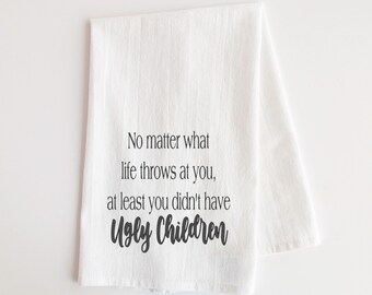 Funny Tea Towel: At Least You Didn&#39;t Have Ugly Children