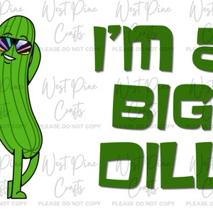I&#39;m a big dill png sublimation Big Dill Pickle funny sublimation DIY big deal Dill Pickle png