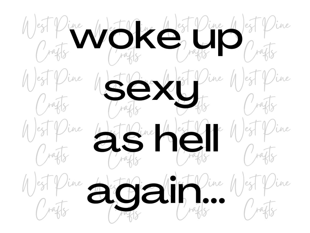 Woke Up Sexy As Hell Again Svg Funny Morning Cut File Etsy