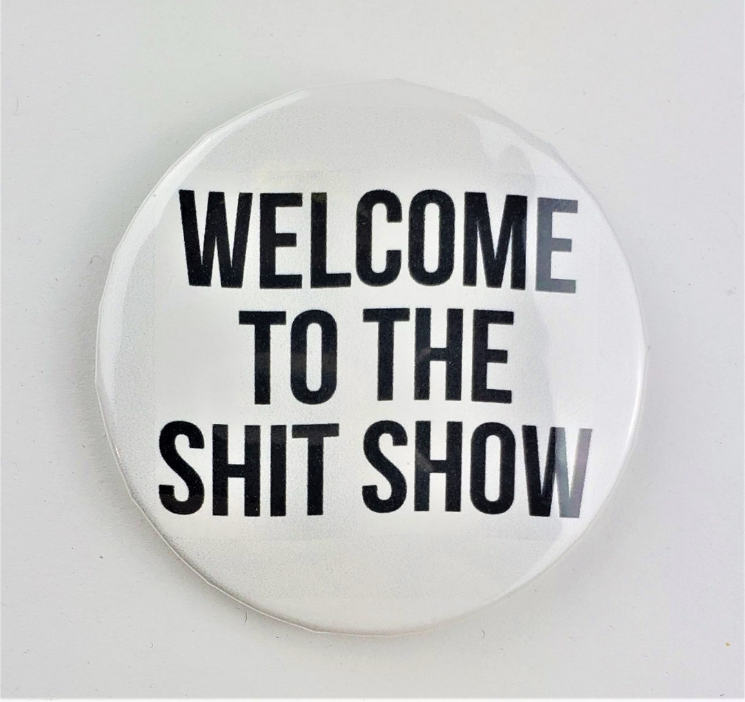 Shit Show Button Welcome to the Shit Show 2.25 Button or Magnet - Etsy