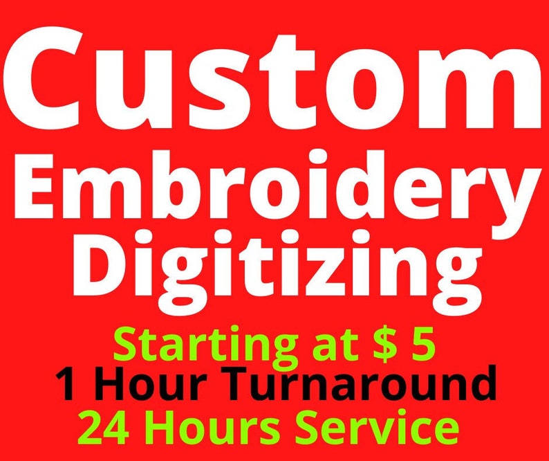 May include: White text on a red background reads "Custom Embroidery Digitizing" with the tagline "Starting at $5 1 Hour Turnaround 24 Hours Service".