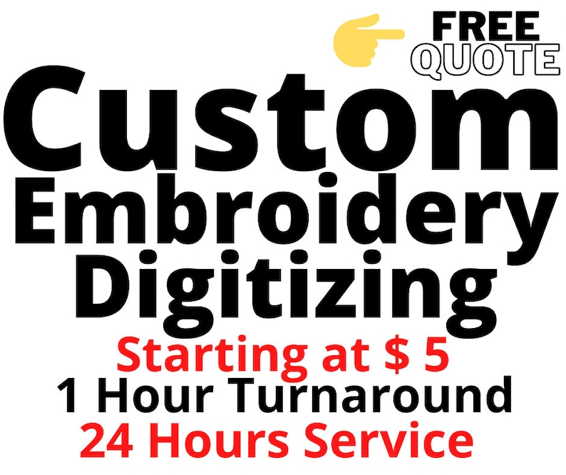 May include: Black and white text on a white background that reads "FREE QUOTE Custom Embroidery Digitizing Starting at $5 1 Hour Turnaround 24 Hours Service".