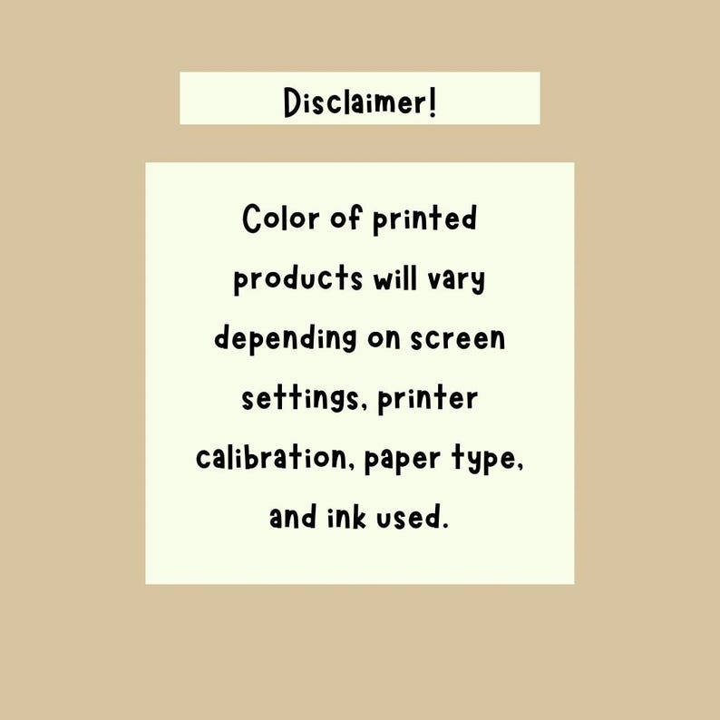 May include: A beige background with a white rectangle containing the text "Disclaimer!" and a message about color variations in printed products due to screen settings, printer calibration, paper type, and ink.