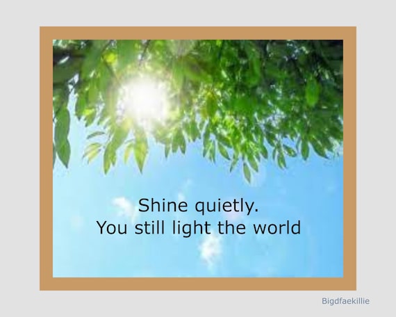 Shine Quietly You Still Light the World | Motivational Nature Wall Art | Positive Quote Printable | BigDfaekillie Design