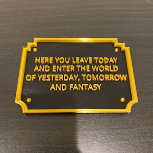 Disneyland inspired entrance sign - Here you leave today and enter the world of yesterday tomorrow and fantasy 3D printed
