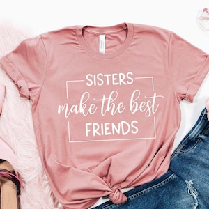 Sisters Make The Best Friends, Sister Shirts, Shirt For Sisters, Besties T Shirt, Best Friend Shirt, Sisters Gift, Sister Matching Tee