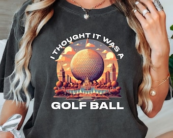 Comfortkleuren Ik dacht dat het een golfbal was Shirt, shirt golfliefhebber, Epcot golfbalshirt, Disney Epcot Trip-shirt, Epcot Golf Game Day-T-shirt