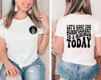 Lustiges sarkastisches T-Shirt: "Let's Keep The Dumbfuckery To A Minimum Today"