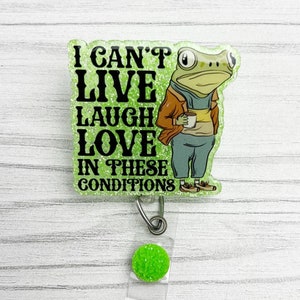 I Can’t Live Laugh Love In These Conditions Badge Reel | Funny Badge Reel | Cute Badge Reel | RN CNA Gift | Badge Holder | Frog Badge Reel