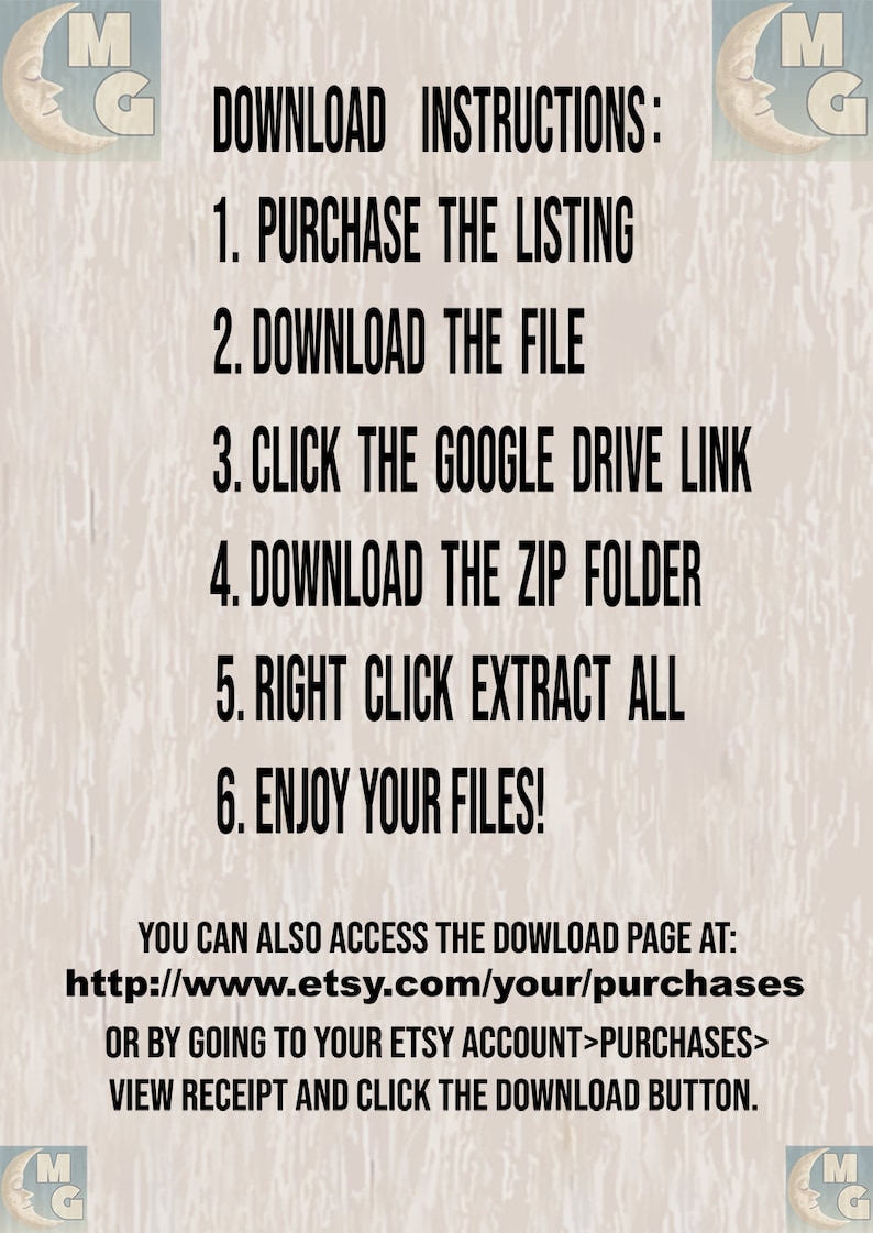 May include: Download instructions for a digital product. Purchase the listing, download the file, click the Google Drive link, download the zip folder, right click extract all, and enjoy your files. You can also access the download page at http://www.etsy.com/your/purchases or by going to your Etsy account, purchases, view receipt and click the download button.