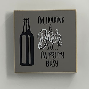 I’m holding a beer so…I’m pretty busy wood block sign, beer lovers, gifts for guys, man cave, his birthday gift, beer signs, bar signs