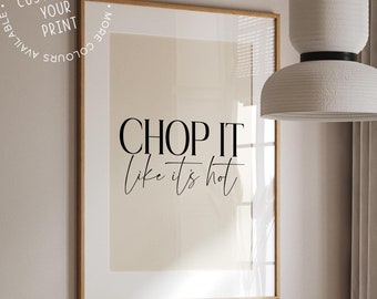 May include: A framed print with the text "CHOP IT like it's hot" in a modern font. The print is displayed in a dining room setting with a table, chairs, and a decorative light fixture. The print is on premium satin photopaper.
