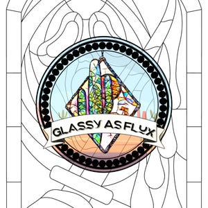 May include: A stained glass design in a window shape. The central image is a colorful, abstract shape within a black-bordered circle. The text "GLASSY AS FLUX" is on a banner below the circle. The window's outline is black and white.