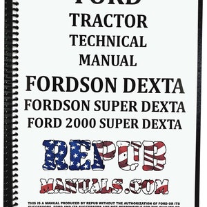 May include: A black and white cover for a Ford tractor technical manual. The cover features the text "FORD TRACTOR TECHNICAL MANUAL" and lists the models "FORDSON DEXTA", "FORDSON SUPER DEXTA", and "FORD 2000 SUPER DEXTA". The cover also includes the text "REPUB MANUALS.COM" and a disclaimer stating that the manual was produced without the authorization of Ford.