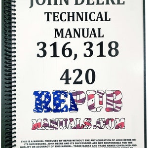 May include: A black and white image of a John Deere technical manual for tractors models 316, 318, and 420. The manual is produced by Repur Manuals.com. The text states that the manual is not authorized by John Deere and that John Deere is not responsible for the quality or accuracy of the manual.