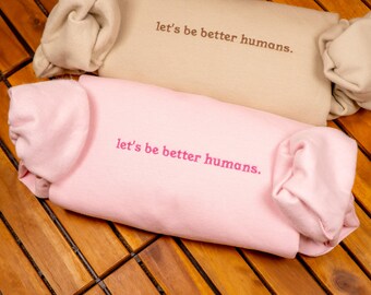 Let’s Be Better Humans Embroidered Sweatshirt, Inspirational Crewneck, Motivational Sweater, Kindness Gift, Positive Message Shirt