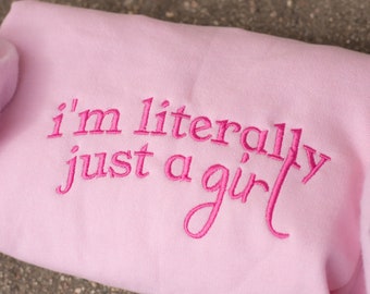 I&#39;m Literally Just A Girl Embroidered Sweatshirt, Funny Gifts, Girly Shirt, gift for her, funny y2k meme shirt, girly gift pink
