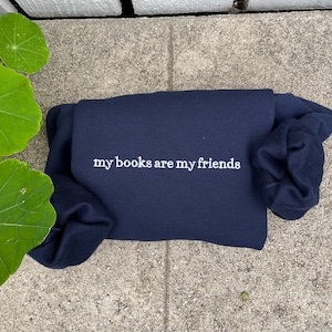 Embroidered My books are my friends sweatshirt, booktok, trendy bookworm crewneck sweater, vintage bookish hoodie, gift of her, book lover