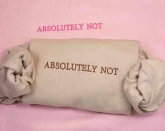 Embroidered "Absolutely Not" Sweatshirt: Funny Sassy Crewneck