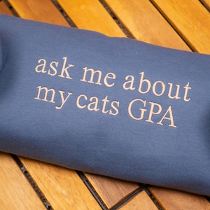 Ask Me About My Cat&#39;s GPA Embroidered Sweatshirt, Funny Cat Sweatshirt, Cat Meme Crewneck, Cat Lover Gift, Embroidered Cat Shirt