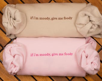 If I'm Moody Give Me Foody Sweatshirt, Funny Feral Shirt, Sarcastic Gag Gift for Her, Food Lover Crewneck