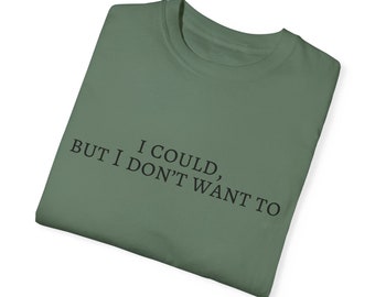 I Could But I Don&#39;t Want To Inspirational Quote Comfort Colors Unisex Garment-Dyed T-shirt