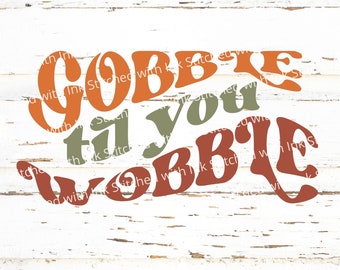 Gobble Til you Wobble SVg, Gobble PNG, Gobble Svg, Thanksgiving Day Svg, Wobble baby Svg, Funny Thanksgiving Svg, Turkey Day Svg, PNG, DXF