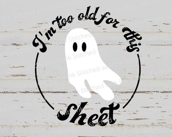 I'm too old for this sheet SVG, Adult Halloween Svg, Ghost Svg, Halloween Shirt Svg, Mom Halloween Svg, Funny Halloween Svg, Halloween PNG