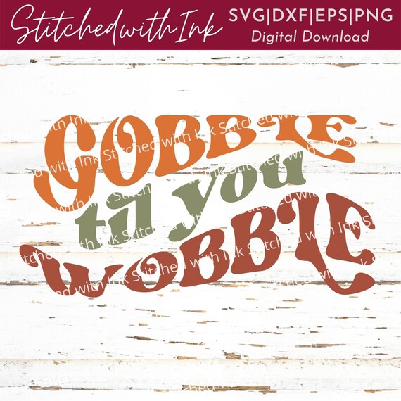 Gobble Til you Wobble SVg, Gobble PNG, Gobble Svg, Thanksgiving Day Svg, Wobble baby Svg, Funny Thanksgiving Svg, Turkey Day Svg, PNG, DXF