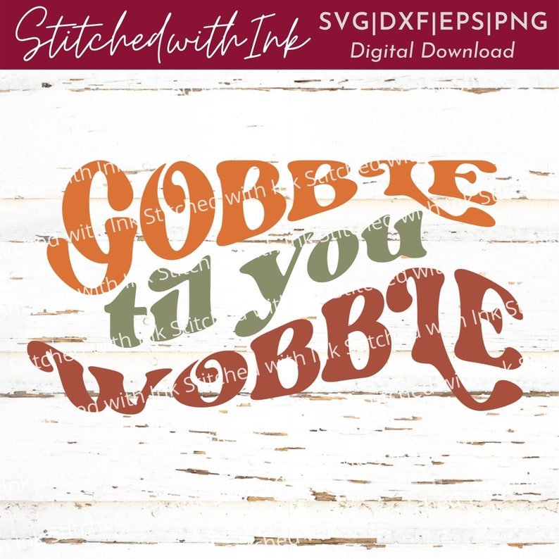 May include: Gobble til you wobble text in orange, brown, and green on a white woodgrain background.