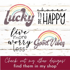 May include: A collection of four designs with inspirational quotes and rainbow graphics. The phrases include "lucky", "choose to be happy", "live more worry less", and "Good Vibes". A maroon banner at the bottom reads "Check out my other designs! find them in my shop".