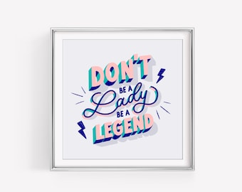 Don't Be a Lady, Be a Legend | Hand Lettered Giclée Square Art Print Retro Vintage Bold Type Poster Quote Print