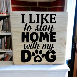 I like to Stay Home with my Dog Shelf Sign, Dog Lover Gift, Wooden Sign, Block Signs, Rustic Sign, Home Decor, Shelf Knick Knack