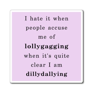 Funny Magnet, Lollygagging or Dillydallying Small Funny -Thoughtful Gift