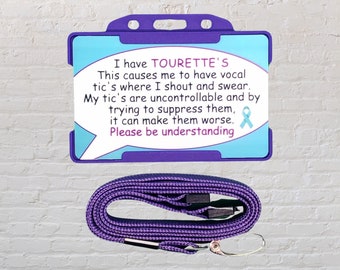 May include: Purple lanyard with a plastic card holder. The card has a light blue background with a white speech bubble. The text on the card reads: "I have Tourette's. This causes me to have vocal tic's where I shout and swear. My tic's are uncontrollable and by trying to suppress them, it can make them worse. Please be understanding." A light blue ribbon is in the bottom right corner of the card.