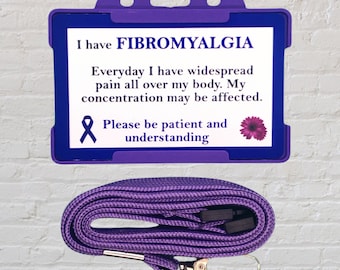 May include: Purple lanyard with a plastic ID card holder that says "I have Fibromyalgia. Everyday I have widespread pain all over my body. My concentration may be affected. Please be patient and understanding."  The card has a purple ribbon and a purple flower.
