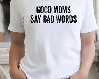 Funny Mom T-Shirt: Good Moms Say Bad Words, Unisex Fit