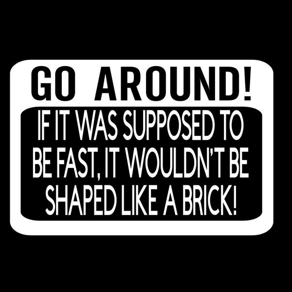 GO AROUND! If it was supposed to be fast, it wouldn’t be shaped like a brick decal. Off road decal. Great for Jeeps, Broncos, and trucks.