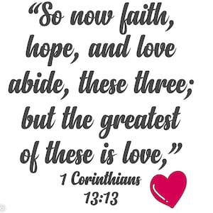 May include: A black and white image with a quote from the Bible, 1 Corinthians 13:13, "So now faith, hope, and love abide, these three; but the greatest of these is love." A red heart is in the bottom right corner.
