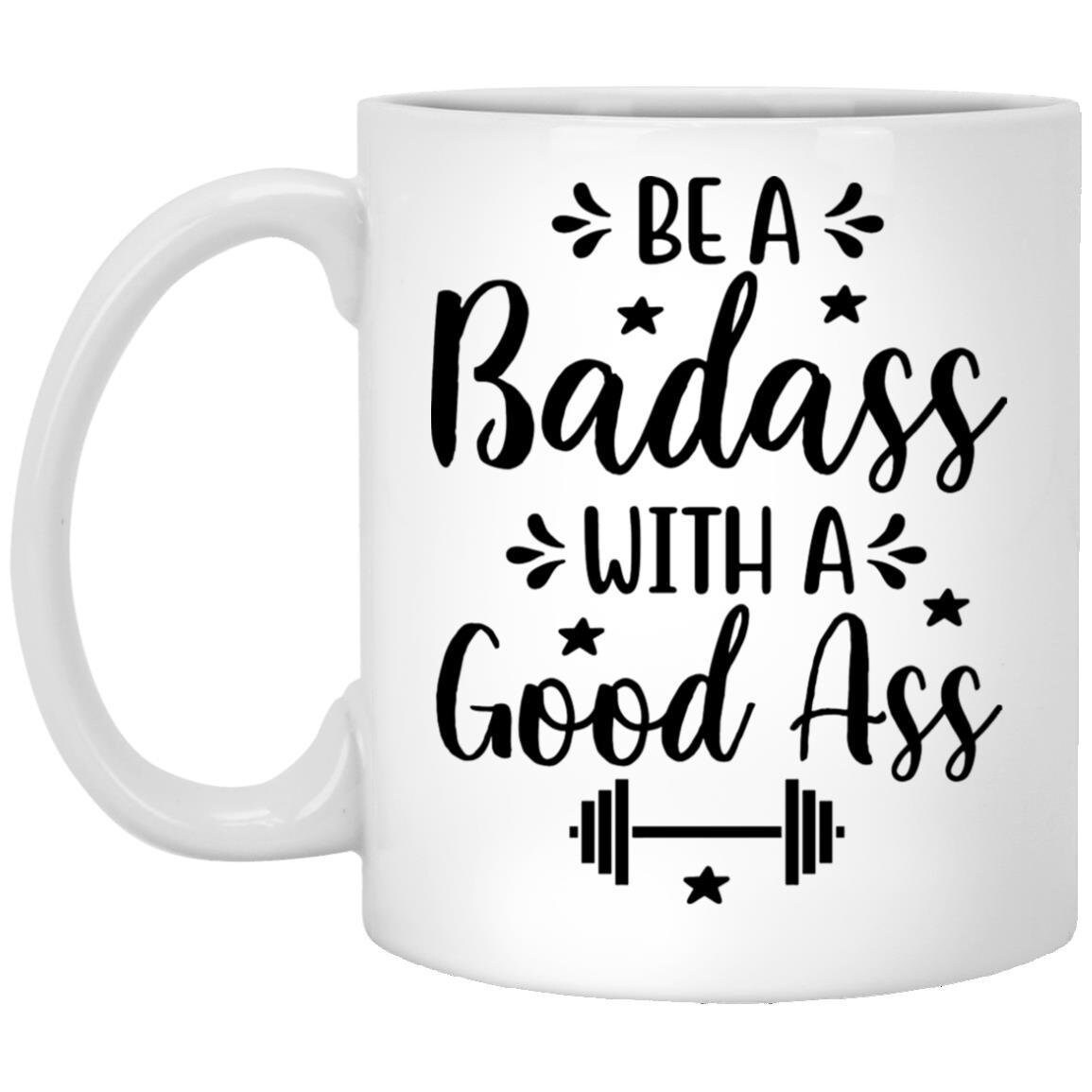 Be A Badass With A Good Ass Coffee Mug Fitness Gift Gym Etsy