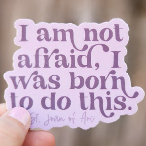 I am not afraid, I was born to do this - St. Joan of Arc Catholic Vinyl Sticker | Catholic Saint Quote Sticker | Catholic Confirmation Gift