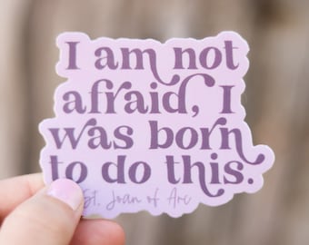 I am not afraid, I was born to do this - St. Joan of Arc Catholic Vinyl Sticker | Catholic Saint Quote Sticker | Catholic Confirmation Gift