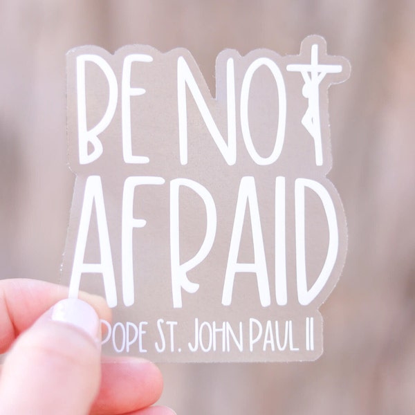 CLEAR Be Not Afraid- Pope St. John Paul II Vinyl Sticker | Catholic Saint Quote Sticker | Confirmation Gift | Clear Catholic Sticker Decal