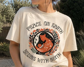Peace on Earth Begins Birth Shirt, Doula Midwife Birthworker Apparel, Comfort Colors Tee